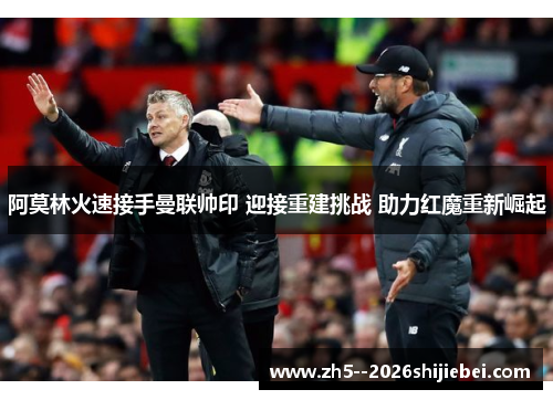 阿莫林火速接手曼联帅印 迎接重建挑战 助力红魔重新崛起